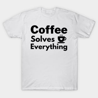 Coffee solves everything qoute T-Shirt